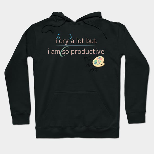 I Cry A Lot But I Am So Productive Sweatshirt Hoodie by Surrealart